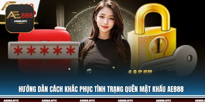 Hướng dẫn cách khắc phục tình trạng quên mật khẩu AE888