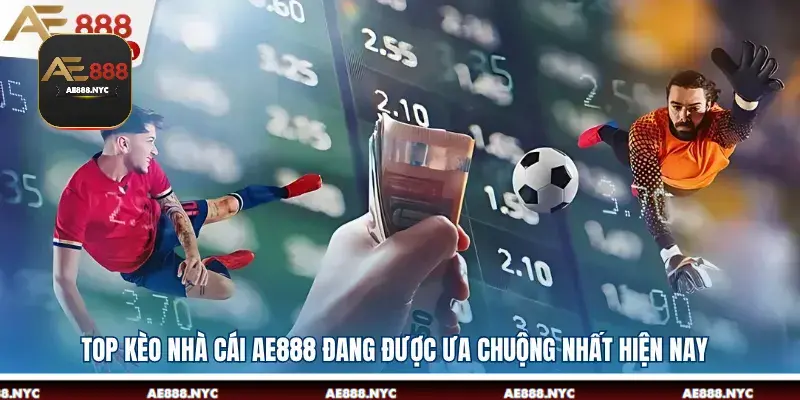 Top Kèo Nhà Cái AE888 Đang Được Ưa Chuộng Nhất Hiện Nay