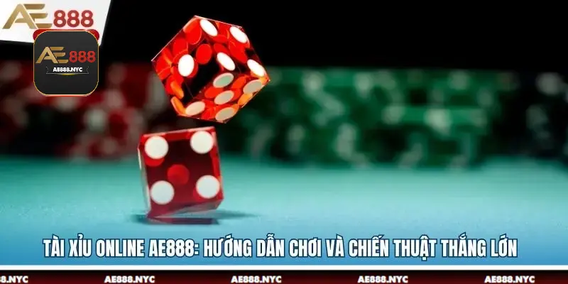 Tài Xỉu Online AE888: Hướng Dẫn Chơi Và Chiến Thuật Thắng Lớn